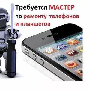 Требуется мастер по ремонту мобильных телефонов